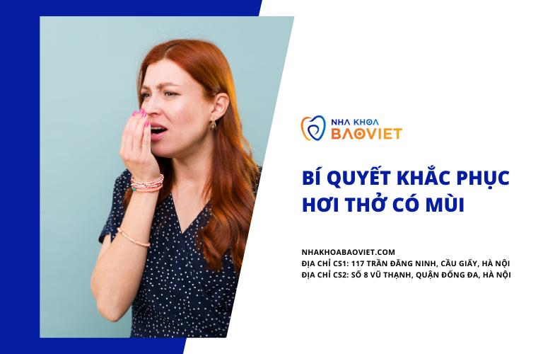 Bí Quyết Khắc Phục Hơi Thở Có Mùi